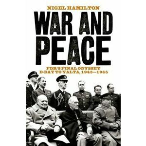 War and Peace. FDR's Final Odyssey D-Day to Yalta, 1943-1945, Hardback - Nigel Hamilton imagine