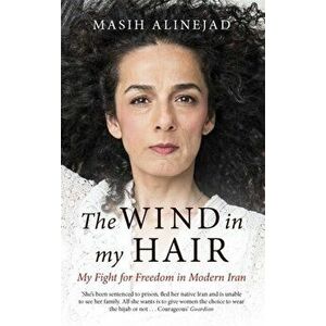 Wind in My Hair. My Fight for Freedom in Modern Iran, Paperback - Masih Alinejad imagine