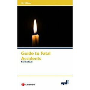 APIL Guide to Fatal Accidents, Paperback - Gordon Exall imagine