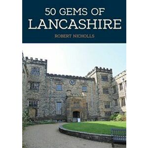 50 Gems of Lancashire. The History & Heritage of the Most Iconic Places, Paperback - Robert Nicholls imagine