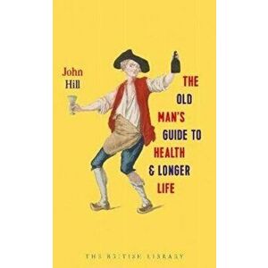 Old Man's Guide to Health and Longer Life, Hardback - John Hill imagine