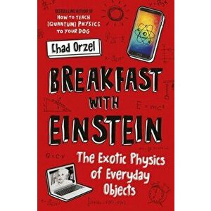 Breakfast with Einstein. The Exotic Physics of Everyday Objects, Paperback - Chad Orzel imagine
