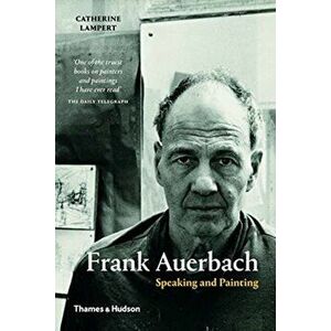 Frank Auerbach. Speaking and Painting, Paperback - Catherine Lampert imagine