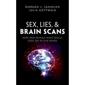 Sex, Lies, and Brain Scans. How fMRI reveals what really goes on in our minds, Paperback - Julia Gottwald imagine