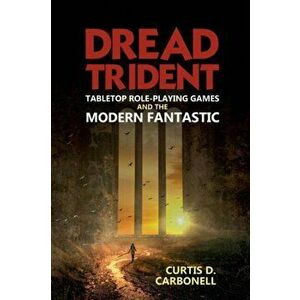 Dread Trident. Tabletop Role-Playing Games and the Modern Fantastic, Hardback - Curtis D. Carbonell imagine