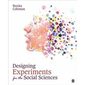 Designing Experiments for the Social Sciences. How to Plan, Create, and Execute Research Using Experiments, Paperback - Renita Coleman imagine