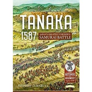 Tanaka 1587. Japan'S Greatest Unknown Samurai Battle, Paperback - Stephen Turnbull imagine