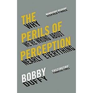 Perils of Perception. Why We're Wrong About Nearly Everything, Paperback - Bobby Duffy imagine