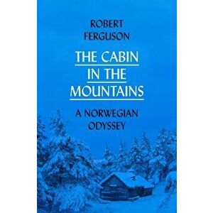 Cabin in the Mountains. A Norwegian Odyssey, Hardback - Robert Ferguson imagine