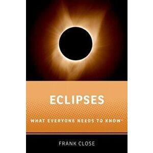 Eclipses. What Everyone Needs to Know (R), Paperback - Frank Close imagine