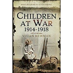 Children at War 1914-1918. "It's my war too!", Paperback - Vivien Newman imagine