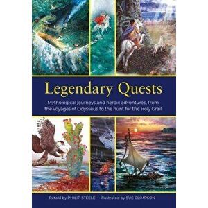 Legendary Quests. Mythological journeys and heroic adventures, from the voyages of Odysseus to the hunt for the Holy Grail, Hardback - Philip Steele imagine