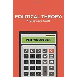 Political Theory. A Beginner's Guide, Paperback - Pete Woodcock imagine