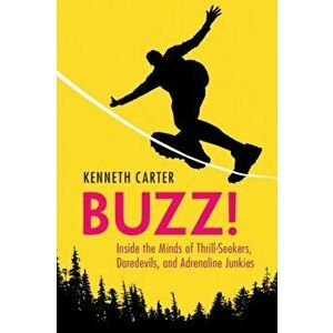 Buzz!. Inside the Minds of Thrill-Seekers, Daredevils, and Adrenaline Junkies, Paperback - Kenneth Carter imagine
