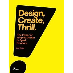 Design, Create, Thrill: The Power of Graphic Design to Spark Emotions, Paperback - , Sara Caldas imagine