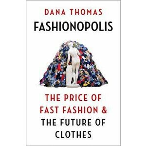 Fashionopolis. The Price of Fast Fashion - and the Future of Clothes, Hardback - Dana Thomas imagine