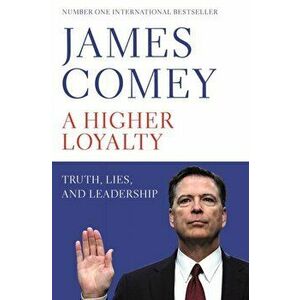 Higher Loyalty. Truth, Lies, and Leadership, Paperback - James B., Jr. Comey imagine