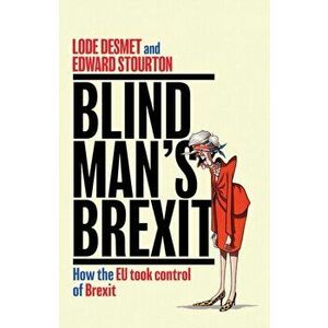 Blind Man's Brexit. How the EU Took Control of Brexit, Hardback - Lode Desmet imagine