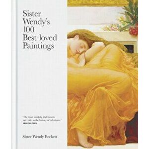 Sister Wendy's 100 Best-loved Paintings, Hardback - Wendy Beckett imagine