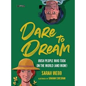 Dare to Dream. Irish People Who Took on the World (and Won!), Hardback - Sarah Webb imagine