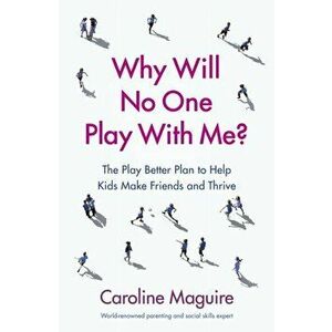 Why Will No One Play With Me?. The Play Better Plan to Help Kids Make Friends and Thrive, Paperback - Caroline Maguire imagine