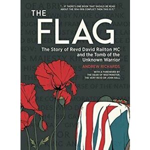 Flag. The Story of Revd David Railton Mc and the Tomb of the Unknown Warrior, Paperback - Andrew Richards imagine