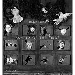 Asylum of the Birds, Paperback - Roger Ballen imagine