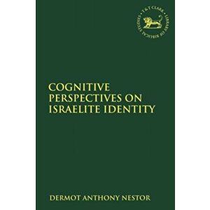 Cognitive Perspectives on Israelite Identity, Paperback - Dermot Anthony Nestor imagine