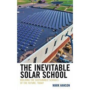 Inevitable Solar School. Building the Sustainable Schools of the Future, Today, Paperback - Mark Hanson imagine