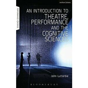 Introduction to Theatre, Performance and the Cognitive Sciences, Paperback - John Lutterbie imagine