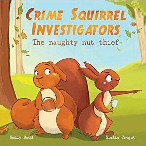 Crime Squirrel Investigators. The Naughty Nut Thief, Paperback - Emily Dodd imagine