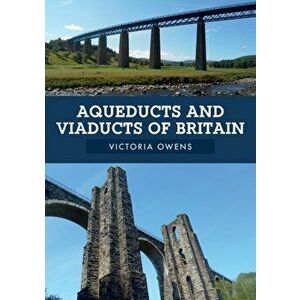 Aqueducts and Viaducts of Britain, Paperback - Victoria Owens imagine