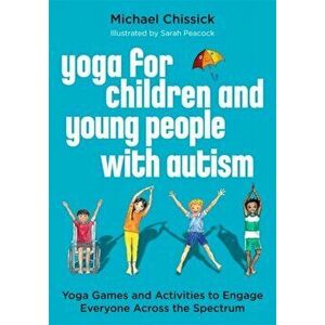 Yoga for Children and Young People with Autism. Yoga Games and Activities to Engage Everyone Across the Spectrum, Paperback - Michael Chissick imagine