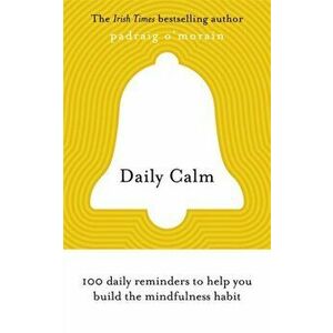 Daily Calm. 100 daily reminders to help you build the mindfulness habit, Paperback - Padraig O'Morain imagine