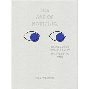 Art of Noticing. Rediscover What Really Matters to You, Hardback - Rob Walker imagine