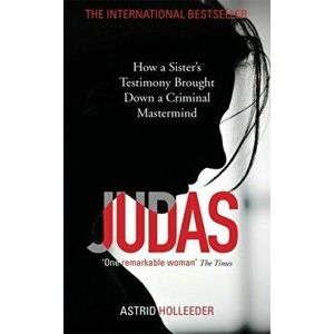 Judas. How a Sister's Testimony Brought Down a Criminal Mastermind, Paperback - Astrid Holleeder imagine