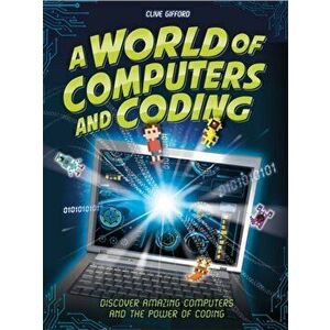 World of Computers and Coding. Discover Amazing Computers and the Power of Coding, Hardback - Clive Gifford imagine