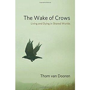 Wake of Crows. Living and Dying in Shared Worlds, Hardback - Thom van Dooren imagine