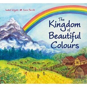 Kingdom of Beautiful Colours: A Picture Book for Children, Hardback - Isabel Wyatt imagine