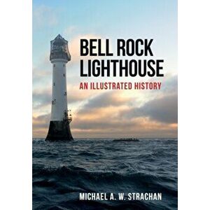 Bell Rock Lighthouse. An Illustrated History, Paperback - Michael A. W. Strachan imagine