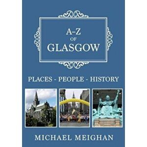 A-Z of Glasgow. Places-People-History, Paperback - Michael Meighan imagine