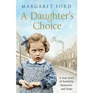 Daughter's Choice. A True Story of Hardship, Heartache and Hope, Paperback - Margaret Ford imagine
