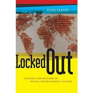 Locked Out. Regional Restrictions in Digital Entertainment Culture, Paperback - Evan Elkins imagine