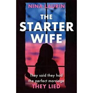 Starter Wife. The darkest psychological thriller you'll read in 2019, Paperback - Nina Laurin imagine