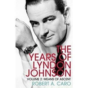 Means of Ascent. The Years of Lyndon Johnson (Volume 2), Paperback - Robert A. Caro imagine