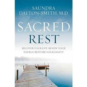 Sacred Rest. Recover Your Life, Renew Your Energy, Restore Your Sanity, Paperback - Saundra Dalton-Smith imagine