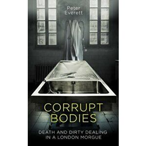 Corrupt Bodies. Death and Dirty Dealing in a London Morgue, Hardback - Kris Hollington imagine