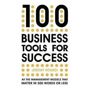 100 Business Tools For Success. All the management models that matter in 500 words or less, Paperback - Jeremy Kourdi imagine