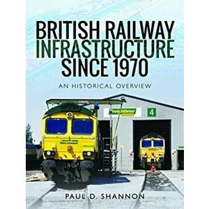 British Railway Infrastructure Since 1970. An Historic Overview, Hardback - Paul D Shannon imagine
