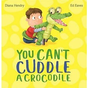You Can't Cuddle a Crocodile, Hardback - Diana Hendry imagine